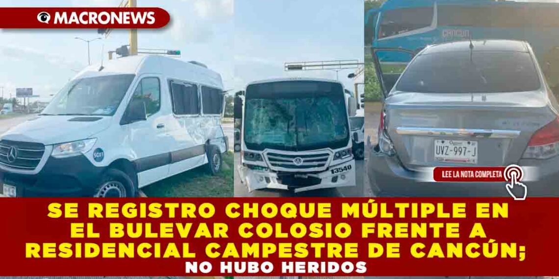 SE REGISTRO CHOQUE MÚLTIPLE EN EL BULEVAR COLOSIO FRENTE A RESIDENCIAL CAMPESTRE DE CANCÚN; NO HUBO HERIDOS