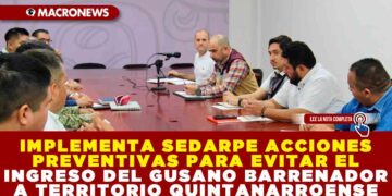 IMPLEMENTA SEDARPE ACCIONES PREVENTIVAS PARA EVITAR EL INGRESO DEL GUSANO BARRENADOR A TERRITORIO QUINTANARROENSE