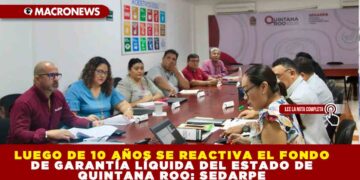 LUEGO DE 10 AÑOS SE REACTIVA EL FONDO DE GARANTÍA LÍQUIDA DEL ESTADO DE QUINTANA ROO: SEDARPE