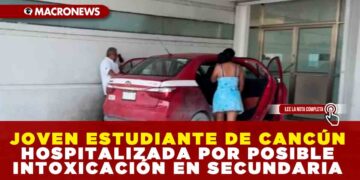 JOVEN ESTUDIANTE DE CANCÚN HOSPITALIZADA POR POSIBLE INTOXICACIÓN EN SECUNDARIA