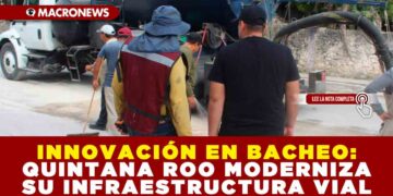 INNOVACIÓN EN BACHEO: QUINTANA ROO MODERNIZA SU INFRAESTRUCTURA VIAL