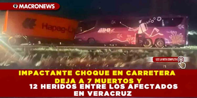 IMPACTANTE CHOQUE EN CARRETERA DEJA A 7 MUERTOS Y 12 HERIDOS ENTRE LOS AFECTADOS EN VERACRUZ