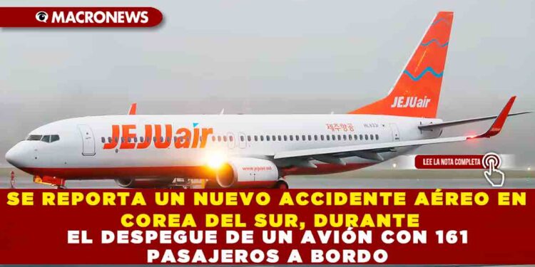 SE REPORTA UN NUEVO ACCIDENTE AÉREO EN COREA DEL SUR, DURANTE EL DESPEGUE DE UN AVIÓN CON 161 PASAJEROS A BORDO