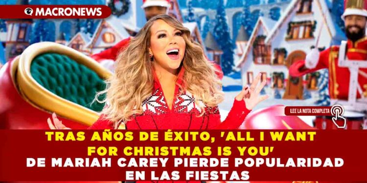 TRAS AÑOS DE ÉXITO, ‘ALL I WANT FOR CHRISTMAS IS YOU’ DE MARIAH CAREY PIERDE POPULARIDAD EN LAS FIESTAS