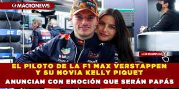 EL PILOTO DE LA F1 MAX VERSTAPPEN Y SU NOVIA KELLY PIQUET ANUNCIAN CON EMOCIÓN QUE SERÁN PAPÁS