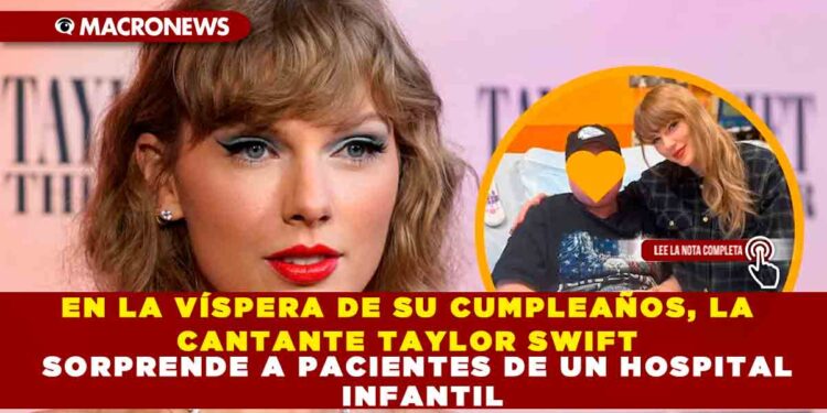 EN LA VÍSPERA DE SU CUMPLEAÑOS, LA CANTANTE TAYLOR SWIFT SORPRENDE A PACIENTES DE UN HOSPITAL INFANTIL