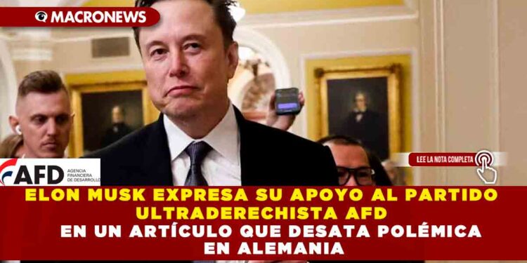 ELON MUSK EXPRESA SU APOYO AL PARTIDO ULTRADERECHISTA AFD EN UN ARTÍCULO QUE DESATA POLÉMICA EN ALEMANIA
