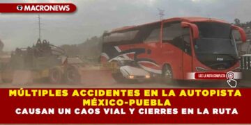 MÚLTIPLES ACCIDENTES EN LA AUTOPISTA MÉXICO-PUEBLA CAUSAN UN CAOS VIAL Y CIERRES EN LA RUTA