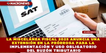 LA MISCELÁNEA FISCAL 2025 ANUNCIA UNA EXTENSIÓN EN LA PRÓRROGA PARA LA IMPLEMENTACIÓN Y USO OBLIGATORIO DEL BUZÓN TRIBUTARIO