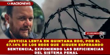 JUSTICIA LENTA EN QUINTANA ROO, POR EL 67.14% DE LOS REOS QUE  SIGUEN ESPERANDO SENTENCIA, EXPONIENDO LAS DEFICIENCIAS DEL SISTEMA PENAL