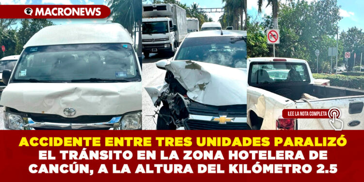 ACCIDENTE ENTRE TRES UNIDADES PARALIZÓ EL TRÁNSITO EN LA ZONA HOTELERA DE CANCÚN, A LA ALTURA DEL KILÓMETRO 2.5