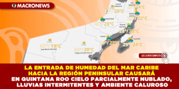LA ENTRADA DE HUMEDAD DEL MAR CARIBE HACIA LA REGIÓN PENINSULAR CAUSARÁ EN QUINTANA ROO CIELO PARCIALMENTE NUBLADO, LLUVIAS INTERMITENTES Y AMBIENTE CALUROSO