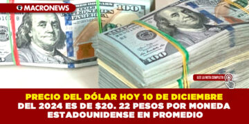 PRECIO DEL DÓLAR HOY 10 DE DICIEMBRE DEL 2024 ES DE $20. 22 PESOS POR MONEDA ESTADOUNIDENSE EN PROMEDIO