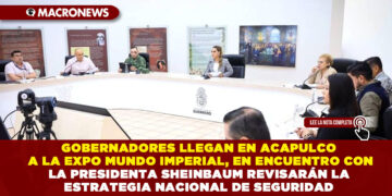 GOBERNADORES LLEGAN EN ACAPULCO A LA EXPO MUNDO IMPERIAL, EN ENCUENTRO CON LA PRESIDENTA SHEINBAUM REVISARÁN LA ESTRATEGIA NACIONAL DE SEGURIDAD