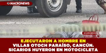 EJECUTARON A HOMBRE EN VILLAS OTOCH PARAÍSO, CANCÚN. SICARIOS HUYERON EN MOTOCICLETA