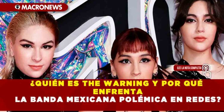 ¿QUIÉN ES THE WARNING Y POR QUÉ ENFRENTA LA BANDA MEXICANA POLÉMICA EN REDES?
