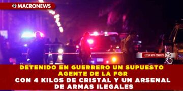 DETENIDO EN GUERRERO UN SUPUESTO AGENTE DE LA FGR CON 4 KILOS DE CRISTAL Y UN ARSENAL DE ARMAS ILEGALES