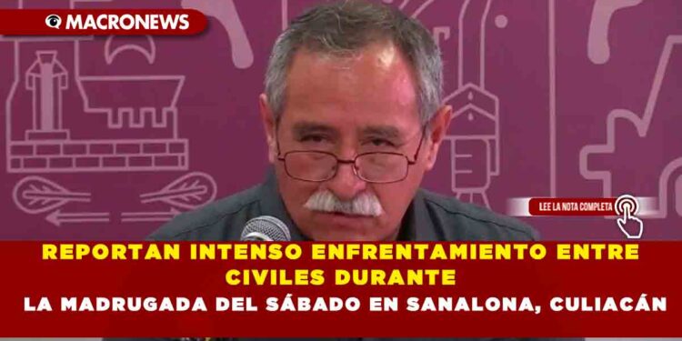 REPORTAN INTENSO ENFRENTAMIENTO ENTRE CIVILES DURANTE LA MADRUGADA DEL SÁBADO EN SANALONA, CULIACÁN