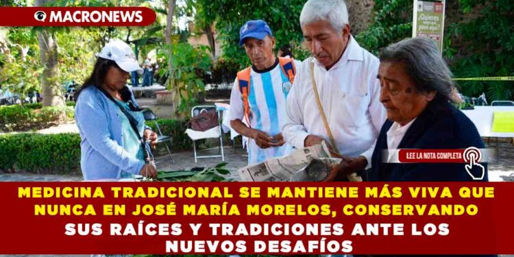 MEDICINA TRADICIONAL SE MANTIENE MÁS VIVA QUE NUNCA EN JOSÉ MARÍA MORELOS, CONSERVANDO SUS RAÍCES Y TRADICIONES ANTE LOS NUEVOS DESAFÍOS