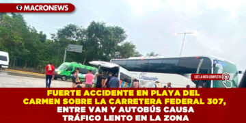 FUERTE ACCIDENTE EN PLAYA DEL CARMEN SOBRE LA CARRETERA FEDERAL 307, ENTRE VAN Y AUTOBÚS CAUSA TRÁFICO LENTO EN LA ZONA