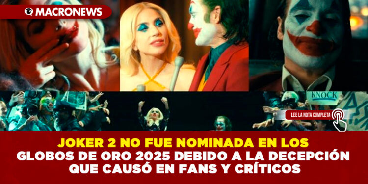 JOKER 2 NO FUE NOMINADA EN LOS GLOBOS DE ORO 2025 DEBIDO A LA DECEPCIÓN QUE CAUSÓ EN FANS Y CRÍTICOS