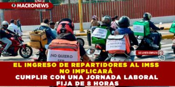 EL INGRESO DE REPARTIDORES AL IMSS NO IMPLICARÁ CUMPLIR CON UNA JORNADA LABORAL FIJA DE 8 HORAS