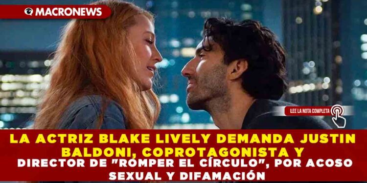 LA ACTRIZ BLAKE LIVELY DEMANDA JUSTIN BALDONI, COPROTAGONISTA Y DIRECTOR DE «ROMPER EL CÍRCULO», POR ACOSO SEXUAL Y DIFAMACIÓN