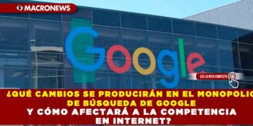 ¿QUÉ CAMBIOS SE PRODUCIRÁN EN EL MONOPOLIO DE BÚSQUEDA DE GOOGLE Y CÓMO AFECTARÁ A LA COMPETENCIA EN INTERNET?