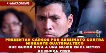 PRESENTAN CARGOS POR ASESINATO CONTRA MIGRANTE GUATEMALTECO QUE QUEMÓ VIVA A UNA MUJER EN EL METRO DE NUEVA YORK
