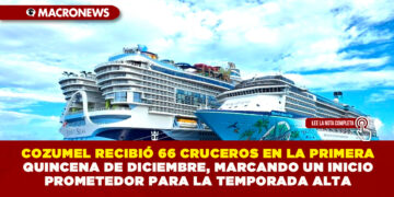 COZUMEL RECIBIÓ 66 CRUCEROS EN LA PRIMERA QUINCENA DE DICIEMBRE, MARCANDO UN INICIO PROMETEDOR PARA LA TEMPORADA ALTA