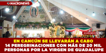 EN CANCÚN SE LLEVARÁN A CABO 14 PEREGRINACIONES CON MÁS DE 20 MIL PERSONAS POR LA VIRGEN DE GUADALUPE