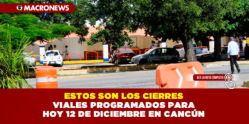 ESTOS SON LOS CIERRES VIALES PROGRAMADOS PARA HOY 12 DE DICIEMBRE EN CANCÚN
