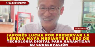JAPONÉS LUCHA POR PRESERVAR LA LENGUA MAYA MEDIANTE EL USO DE TECNOLOGÍA DIGITAL PARA GARANTIZAR SU CONSERVACIÓN