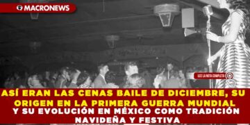 ASÍ ERAN LAS CENAS BAILE DE DICIEMBRE, SU ORIGEN EN LA PRIMERA GUERRA MUNDIAL Y SU EVOLUCIÓN EN MÉXICO COMO TRADICIÓN NAVIDEÑA Y FESTIVA