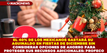 EL 40% DE LOS MEXICANOS GASTARÁ SU AGUINALDO EN FIESTAS DE DICIEMBRE SIN CONSIDERAR OPCIONES DE AHORRO PARA PROTEGER SUS RECURSOS ADICIONALES: PROFECO