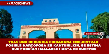 TRAS UNA DENUNCIA CIUDADANA ENCUENTRAN POSIBLE NARCOFOSA EN KANTUNILKÍN, SE ESTIMA QUE PODRÍAN HALLARSE HASTA 20 CUERPOS