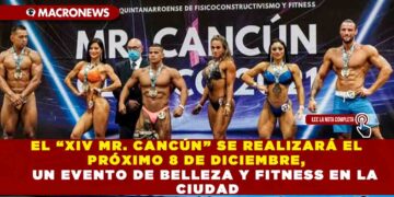 EL “XIV MR. CANCÚN” SE REALIZARÁ EL PRÓXIMO 8 DE DICIEMBRE, UN EVENTO DE BELLEZA Y FITNESS EN LA CIUDAD