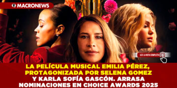 LA PELÍCULA MUSICAL DE SUSPENSO EMILIA PÉREZ, PROTAGONIZADA POR SELENA GOMEZ Y KARLA SOFÍA GASCÓN. ARRASA NOMINACIONES EN CHOICE AWARDS 2025