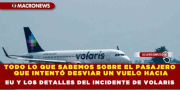 TODO LO QUE SABEMOS SOBRE EL PASAJERO QUE INTENTÓ DESVIAR UN VUELO HACIA EU Y LOS DETALLES DEL INCIDENTE DE VOLARIS