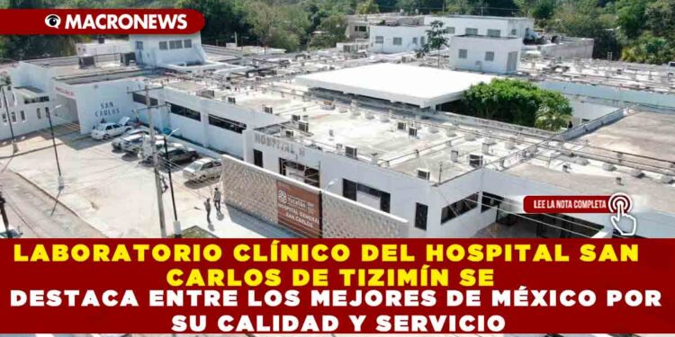 LABORATORIO CLÍNICO DEL HOSPITAL SAN CARLOS DE TIZIMÍN SE DESTACA ENTRE LOS MEJORES DE MÉXICO POR SU CALIDAD Y SERVICIO