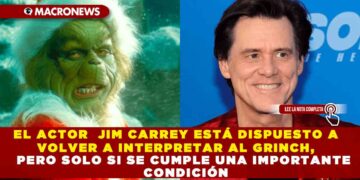 EL ACTOR  JIM CARREY ESTÁ DISPUESTO A VOLVER A INTERPRETAR AL GRINCH, PERO SOLO SI SE CUMPLE UNA IMPORTANTE CONDICIÓN
