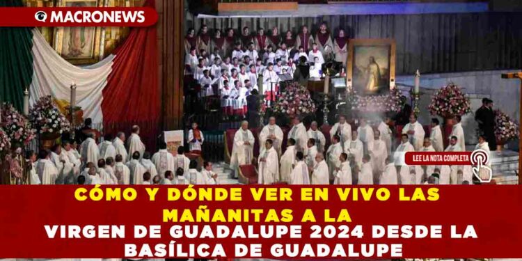 CÓMO Y DÓNDE VER EN VIVO LAS MAÑANITAS A LA VIRGEN DE GUADALUPE 2024 DESDE LA BASÍLICA DE GUADALUPE