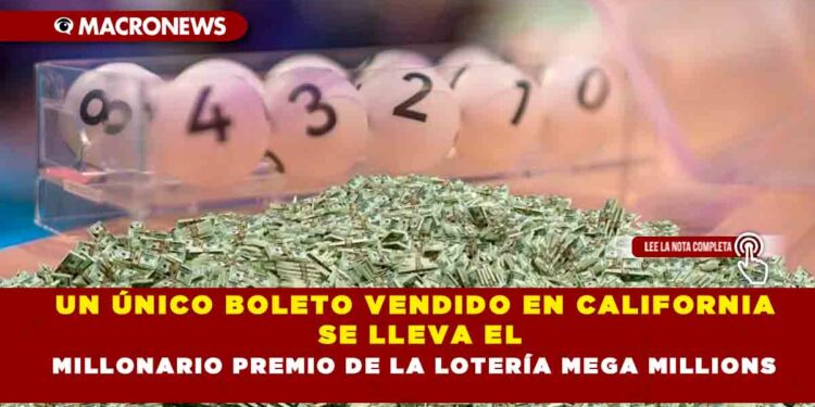 UN ÚNICO BOLETO VENDIDO EN CALIFORNIA SE LLEVA EL MILLONARIO PREMIO DE LA LOTERÍA MEGA MILLIONS
