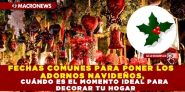 FECHAS COMUNES PARA PONER LOS ADORNOS NAVIDEÑOS, CUÁNDO ES EL MOMENTO IDEAL PARA DECORAR TU HOGAR