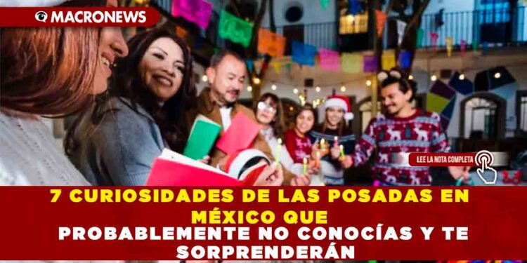 7 CURIOSIDADES DE LAS POSADAS EN MÉXICO QUE PROBABLEMENTE NO CONOCÍAS Y TE SORPRENDERÁN