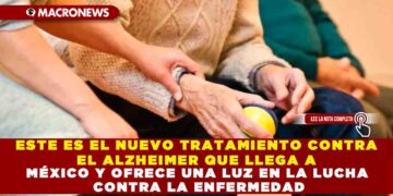 ESTE ES EL NUEVO TRATAMIENTO CONTRA EL ALZHEIMER QUE LLEGA A MÉXICO Y OFRECE UNA LUZ EN LA LUCHA CONTRA LA ENFERMEDAD