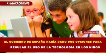 EL GOBIERNO DE ESPAÑA HABÍA DADO DOS OPCIONES PARA REGULAR EL USO DE LA TECNOLOGÍA EN LOS NIÑOS