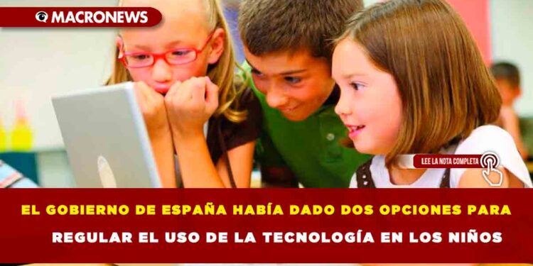EL GOBIERNO DE ESPAÑA HABÍA DADO DOS OPCIONES PARA REGULAR EL USO DE LA TECNOLOGÍA EN LOS NIÑOS
