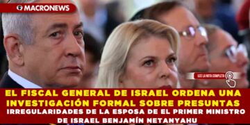 EL FISCAL GENERAL DE ISRAEL ORDENA UNA INVESTIGACIÓN FORMAL SOBRE PRESUNTAS IRREGULARIDADES DE LA ESPOSA DE EL PRIMER MINISTRO DE ISRAEL BENJAMÍN NETANYAHU