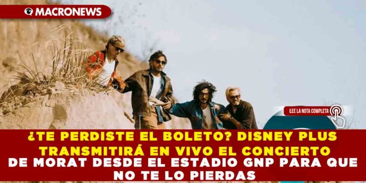¿TE PERDISTE EL BOLETO? DISNEY PLUS TRANSMITIRÁ EN VIVO EL CONCIERTO DE MORAT DESDE EL ESTADIO GNP PARA QUE NO TE LO PIERDAS